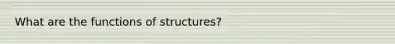 What are the functions of structures?