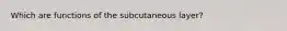 Which are functions of the subcutaneous layer?