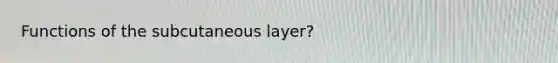 Functions of the subcutaneous layer?