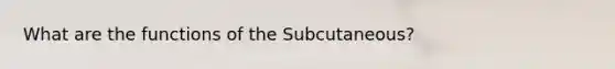 What are the functions of the Subcutaneous?