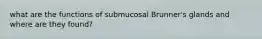 what are the functions of submucosal Brunner's glands and where are they found?