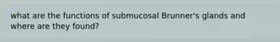 what are the functions of submucosal Brunner's glands and where are they found?