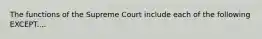 The functions of the Supreme Court include each of the following EXCEPT....