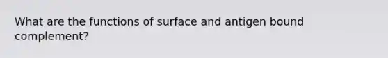 What are the functions of surface and antigen bound complement?