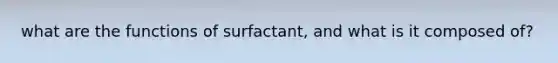 what are the functions of surfactant, and what is it composed of?