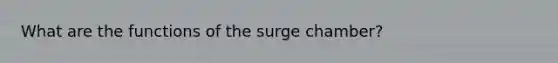 What are the functions of the surge chamber?