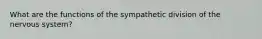 What are the functions of the sympathetic division of the nervous system?