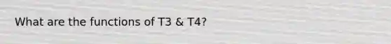 What are the functions of T3 & T4?