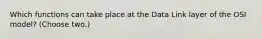 Which functions can take place at the Data Link layer of the OSI model? (Choose two.)
