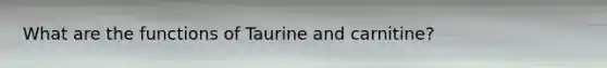 What are the functions of Taurine and carnitine?