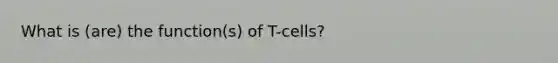 What is (are) the function(s) of T-cells?