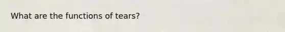 What are the functions of tears?