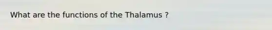 What are the functions of the Thalamus ?