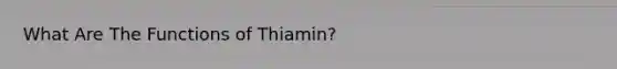 What Are The Functions of Thiamin?