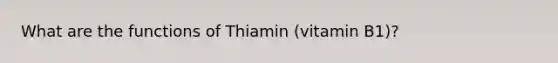 What are the functions of Thiamin (vitamin B1)?