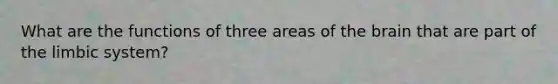 What are the functions of three areas of the brain that are part of the limbic system?