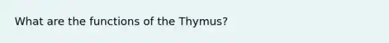 What are the functions of the Thymus?