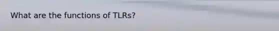 What are the functions of TLRs?