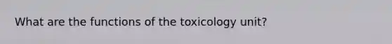 What are the functions of the toxicology unit?