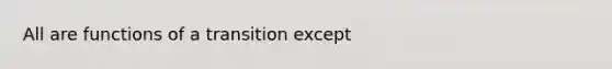 All are functions of a transition except