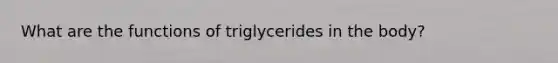 What are the functions of triglycerides in the body?