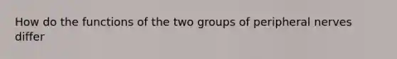 How do the functions of the two groups of peripheral nerves differ