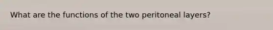 What are the functions of the two peritoneal layers?