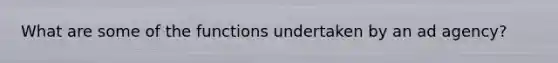 What are some of the functions undertaken by an ad agency?