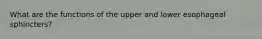 What are the functions of the upper and lower esophageal sphincters?