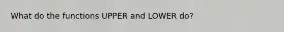 What do the functions UPPER and LOWER do?