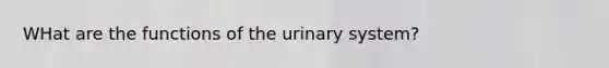 WHat are the functions of the urinary system?