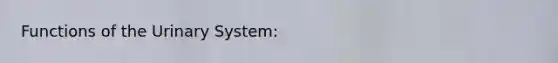 Functions of the Urinary System: