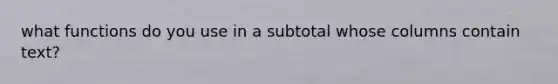 what functions do you use in a subtotal whose columns contain text?