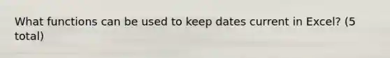 What functions can be used to keep dates current in Excel? (5 total)
