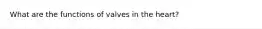 What are the functions of valves in the heart?