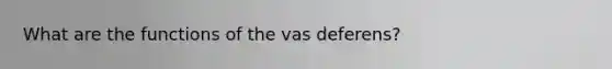 What are the functions of the vas deferens?