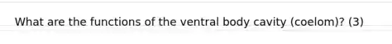 What are the functions of the ventral body cavity (coelom)? (3)