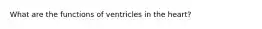 What are the functions of ventricles in the heart?