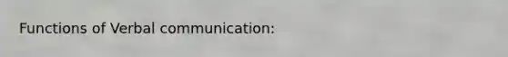 Functions of <a href='https://www.questionai.com/knowledge/kVnsR3DzuD-verbal-communication' class='anchor-knowledge'>verbal communication</a>: