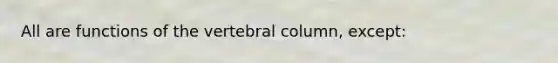 All are functions of the vertebral column, except: