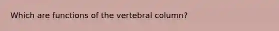 Which are functions of the <a href='https://www.questionai.com/knowledge/ki4fsP39zf-vertebral-column' class='anchor-knowledge'>vertebral column</a>?