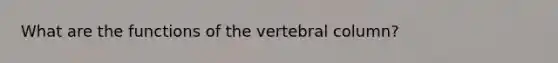 What are the functions of the <a href='https://www.questionai.com/knowledge/ki4fsP39zf-vertebral-column' class='anchor-knowledge'>vertebral column</a>?