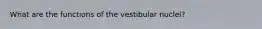 What are the functions of the vestibular nuclei?