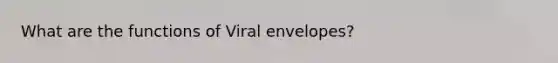 What are the functions of Viral envelopes?