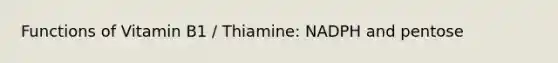 Functions of Vitamin B1 / Thiamine: NADPH and pentose