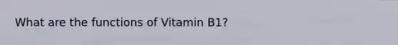 What are the functions of Vitamin B1?
