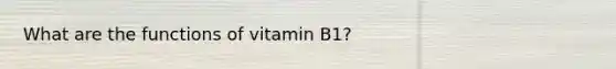 What are the functions of vitamin B1?