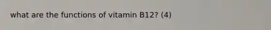 what are the functions of vitamin B12? (4)