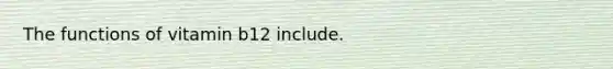 The functions of vitamin b12 include.