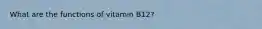 What are the functions of vitamin B12?